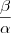 \frac{\beta}{\alpha}