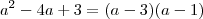 a^2 - 4a + 3 = (a - 3)(a - 1) a^2 - 4a + 3 = (a - 3)(a - 1)