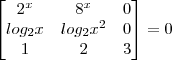\begin{bmatrix}
2^x &8^x  &0 \\ 
log_2x &log_2x^2  &0 \\ 
1 &2  &3 
\end{bmatrix}=0