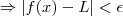 \Rightarrow |f(x) - L | < \epsilon