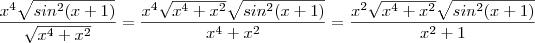 \frac{x^4 \sqrt{sin^2(x+1)}}{\sqrt{x^4+ x^2}} = \frac{x^4 \sqrt{x^4+x^2} \sqrt{sin^2(x+1)}}{x^4+ x^2} = \frac{x^2 \sqrt{x^4+x^2} \sqrt{sin^2(x+1)}}{x^2+ 1}