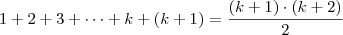 1 + 2 + 3 + \cdots + k + (k + 1)= \frac{ (k + 1) \cdot (k + 2)}{2}