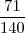 \frac{71}{140} \frac{71}{140}