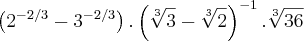 \left({2}^{-2/3}-{3}^{-2/3} \right).\left(\sqrt[3]{3}-\sqrt[3]{2} \right)^{-1}.\sqrt[3]{36}