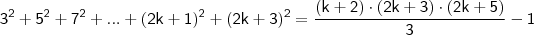 \mathsf{3^2 + 5^2 + 7^2 + ... + (2k + 1)^2 + (2k + {3})^2 = \frac{(k + 2) \cdot (2k + 3) \cdot (2k + 5)}{3} - {1}} \mathsf{3^2 + 5^2 + 7^2 + ... + (2k + 1)^2 + (2k + {3})^2 = \frac{(k + 2) \cdot (2k + 3) \cdot (2k + 5)}{3} - {1}}