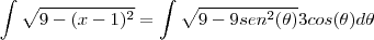 \int\sqrt{9-(x-1)^2}=\int\sqrt{9-9sen^2(\theta)}3cos(\theta)d\theta