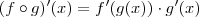 (f \circ g)'(x) = f'(g(x)) \cdot g'(x) (f \circ g)'(x) = f'(g(x)) \cdot g'(x)