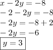 \\ x - 2y = - 8 \\ - 2 - 2y = - 8 \\ - 2y = - 8 + 2 \\ - 2y = - 6 \\ \boxed{y = 3} \\ x - 2y = - 8 \\ - 2 - 2y = - 8 \\ - 2y = - 8 + 2 \\ - 2y = - 6 \\ \boxed{y = 3}