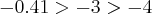 -0.41>-3>-4 -0.41>-3>-4