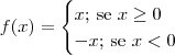 f(x) = \begin{cases}x\textrm{; se } x \geq 0 \\ -x\textrm{; se }  x < 0\end{cases}