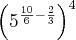 \left( {5}^{\frac{10}{6}-\frac{2}{3}}\right)^4 \left( {5}^{\frac{10}{6}-\frac{2}{3}}\right)^4