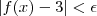 | f(x) - 3 | < \epsilon