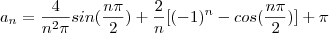 a_n=\frac{4}{n^2\pi}sin(\frac{n\pi}{2})+\frac{2}{n}[(-1)^n-cos(\frac{n\pi}{2})]+\pi