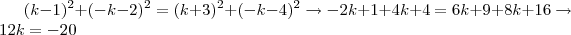 (k-1)^2+(-k-2)^2=(k+3)^2+(-k-4)^2\rightarrow -2k+1+4k+4=6k+9+8k+16\rightarrow 12k=-20