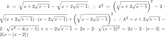 k = \sqrt{x + 2 \sqrt{x-1} } - \sqrt{x - 2 \sqrt{x -1} } ; \; \therefore k^2 = \left( \sqrt {x + 2 \sqrt {x-1} } \right)^2 -2 \cdot \sqrt { (x +2 \sqrt{x-1}) \cdot (x -2 \sqrt {x-1}) } + \left( \sqrt {x -2 \sqrt{x-1} } \right)^2 ; \; \; \therefore k^2 = x + 2 \sqrt {x-1} -2 \cdot \sqrt {x^2 -4(x-1)} + x -2 \sqrt {x-1} = 2x -2 \cdot \sqrt{(x-2)^2} = 2x -2 \cdot \left| x-2 \right| = 2 (x - \left|x-2\right|)