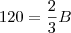 120 = \frac{2}{3}B