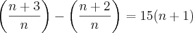 \left(\frac{n+3}{n} \right)-\left(\frac{n+2}{n} \right)=15(n+1)