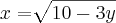 x = \sqrt[]{10 - 3y}