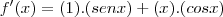 f'(x)=(1).(senx)+(x).(cosx) f'(x)=(1).(senx)+(x).(cosx)