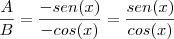\frac{A}{B}=\frac{-sen(x)}{-cos(x)}=\frac{sen(x)}{cos(x)} \frac{A}{B}=\frac{-sen(x)}{-cos(x)}=\frac{sen(x)}{cos(x)}