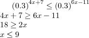{\left(0.3 \right)}^{4x+7}\leq{\left(0.3 \right)}^{6x-11}\\
4x+7\geq6x-11\\
18\geq2x\\
x\leq9 {\left(0.3 \right)}^{4x+7}\leq{\left(0.3 \right)}^{6x-11}\\
4x+7\geq6x-11\\
18\geq2x\\
x\leq9