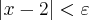 \left|x-2 \right|< \varepsilon \left|x-2 \right|< \varepsilon