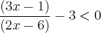 \frac{\left(3x-1 \right)}{\left(2x-6 \right)} -3 < 0