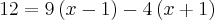 12=9\left( x-1\right)-4\left(x+1 \right) 12=9\left( x-1\right)-4\left(x+1 \right)