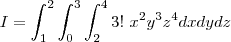 I = \int_{1}^{2}\int_{0}^{3}\int_{2}^{4} 3! \ x^2 y^3 z^4 dxdydz