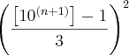 \left( \frac{\left[10^\left(n+1 \right) \right]-1}{3} \right)^2