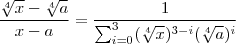 \frac{ \sqrt[4]{x} - \sqrt[4]{a}}{x-a} =  \frac{1}{\sum_{i=0}^{3}  (\sqrt[4]{x})^{3-i} (\sqrt[4]{a})^i}