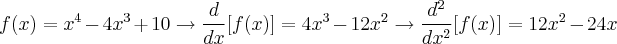 f(x)=x^4-4x^3+10\rightarrow \frac{d}{dx}[f(x)]=4x^3-12x^2\rightarrow \frac{d^2}{dx^2}[f(x)]=12x^2-24x