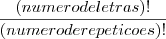 \frac{(numerodeletras)!}{(numeroderepeticoes)!}