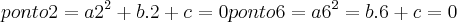 ponto 2 =a{2}^{2}+b.2+c=0
ponto 6=a{6}^{2}=b.6+c=0