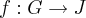 f:G\rightarrow J f:G\rightarrow J
