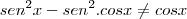 sen^2x - sen^2.cosx \not= cosx sen^2x - sen^2.cosx \not= cosx