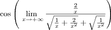 \cos\left( \lim_{\ x\to+\infty} \frac{\frac{2}{x}}{\sqrt{\frac{1}{x}+\frac{2}{x^2}}+\sqrt{\frac{1}{x^2}}} \right) \cos\left( \lim_{\ x\to+\infty} \frac{\frac{2}{x}}{\sqrt{\frac{1}{x}+\frac{2}{x^2}}+\sqrt{\frac{1}{x^2}}} \right)