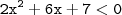 \mathtt{2x^2 + 6x + 7 < 0} \mathtt{2x^2 + 6x + 7 < 0}