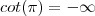 cot(\pi) = -\infty