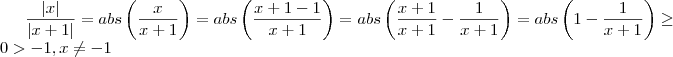 \frac{|x|}{|x+1|} = abs \left(\frac{x}{x+1} \right ) = abs \left(\frac{x + 1 - 1}{x+1} \right) = abs \left(\frac{x + 1 }{x+1} - \frac{1}{x+1} \right) = abs \left(1 - \frac{1}{x+1} \right) \geq 0 > - 1 , x \neq - 1 \frac{|x|}{|x+1|} = abs \left(\frac{x}{x+1} \right ) = abs \left(\frac{x + 1 - 1}{x+1} \right) = abs \left(\frac{x + 1 }{x+1} - \frac{1}{x+1} \right) = abs \left(1 - \frac{1}{x+1} \right) \geq 0 > - 1 , x \neq - 1