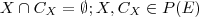 X\cap C_X=\emptyset ; X, C_X \in P(E)