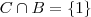 C \cap B = \left \{1 \right \}