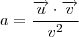 a= \frac{\overrightarrow{u}\cdot \overrightarrow{v}}{v^2}