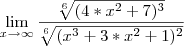 \lim_{x\rightarrow\infty}{\frac{\sqrt[6]{(4*x^2+7)^3}}{\sqrt[6]{(x^3+3*x^2+1)^2}}}