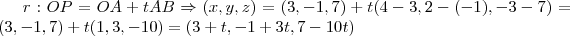 r:OP=OA+tAB\Rightarrow (x,y,z)=(3,-1,7)+t(4-3,2-(-1),-3-7)=(3,-1,7)+t(1,3,-10)=(3+t,-1+3t,7-10t) r:OP=OA+tAB\Rightarrow (x,y,z)=(3,-1,7)+t(4-3,2-(-1),-3-7)=(3,-1,7)+t(1,3,-10)=(3+t,-1+3t,7-10t)