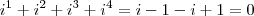 i^1 + i^2 + i^3 + i^4 = i-1-i+1 = 0 i^1 + i^2 + i^3 + i^4 = i-1-i+1 = 0