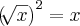 {(\sqrt[]{x})}^{2}=x