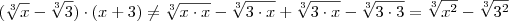 (\sqrt[3]{x} - \sqrt[3]{3}) \cdot (x+3) \neq \sqrt[3]{x \cdot x} - \sqrt[3]{3 \cdot x} + \sqrt[3]{3 \cdot x} - \sqrt[3]{3 \cdot 3} = \sqrt[3]{x^2} - \sqrt[3]{3^2}