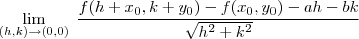 \lim_{ (h,k) \to (0,0) } \; \frac{f(h+x_{0},k+y_{0})-f(x_{0},y_{0})-ah-bk}{\sqrt{h^2+k^2} } \lim_{ (h,k) \to (0,0) } \; \frac{f(h+x_{0},k+y_{0})-f(x_{0},y_{0})-ah-bk}{\sqrt{h^2+k^2} }