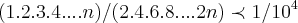 (1.2.3.4....n)/(2.4.6.8....2n)\prec 1/10^4 (1.2.3.4....n)/(2.4.6.8....2n)\prec 1/10^4